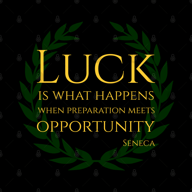 Luck is what happens when preparation meets opportunity. by Styr Designs