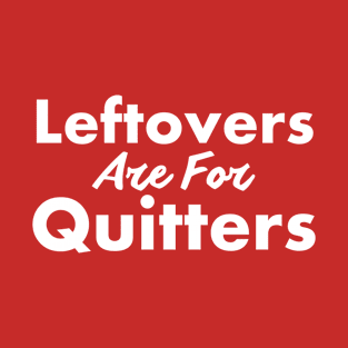 Leftover are for Quitters T-Shirt