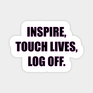 Inspire, touch lives, log off. Magnet