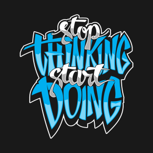 Stop Thinking, Start Doing T-Shirt