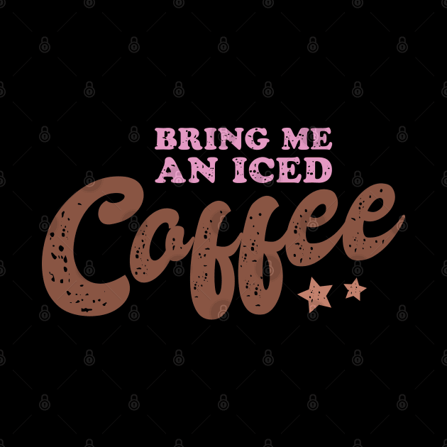 Bring Me an Iced Coffee by BadDesignCo