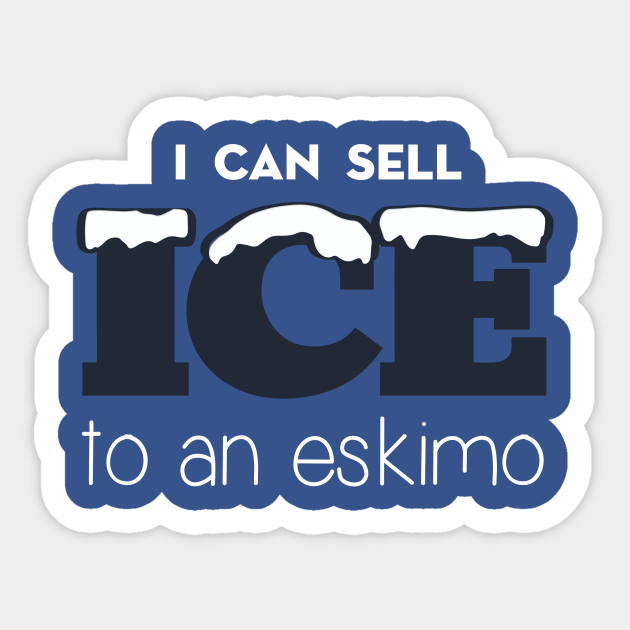 Ice To An Eskimo - I Can Sell Ice To Eskimo - Sticker | Teepublic