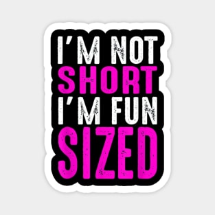 I Am Not Short I Am Fun Sized Magnet