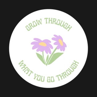 Grow Through What You Go Through Design T-Shirt