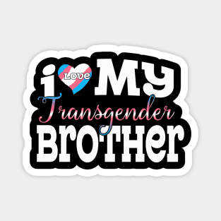 I Love My Transgender Brother Magnet