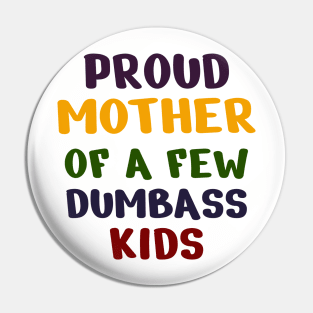 Proud Mother Of A Few Dumbass Kids Pin