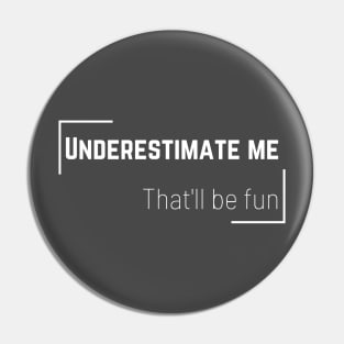 Underestimate Me, That'll Be Fun Pin