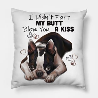 Boston terrier Shirt, I Didnt Fart My Butt Blew You A Kiss Pillow