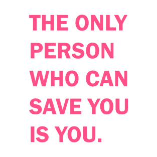 The Only Person who can save you is you T-Shirt