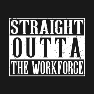 Straight Outta The Workforce Retirement T-Shirt T-Shirt
