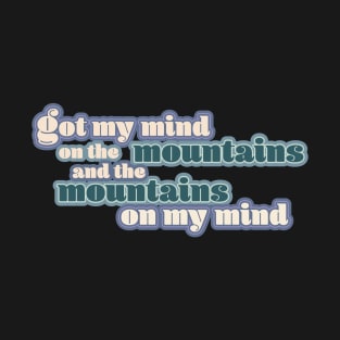 Got My Mind on the Mountains T-Shirt