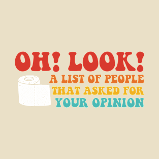 Oh! Look! A List Of People That Asked For Your Opinion T-Shirt