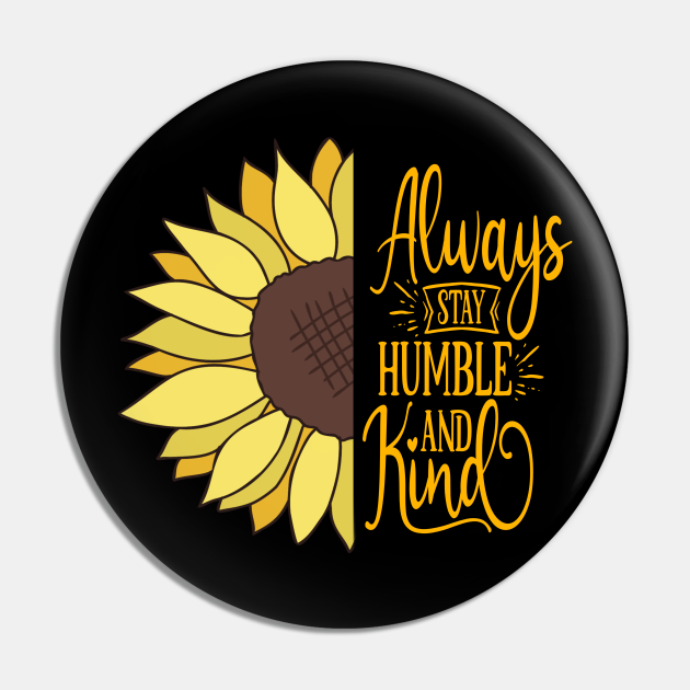 Always Stay Humble And Kind Sunflower Quotes Sarcasm Funny Gift - Best Sunflower Lover Present - Pin | TeePublic Always Stay Humble And Kind Sunflower Quotes Sarcasm Funny Gift - Best Sunflower Lover Present - Pin | TeePublic