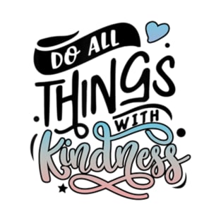 Be Kind And Do All Things With Kindness Matters T-Shirt