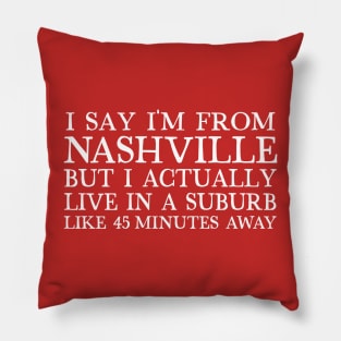 I Say I'm From Nashville ... Pillow