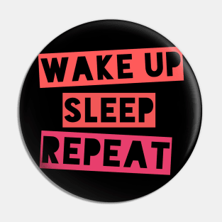 Wake up, Sleep, Repeat Pin