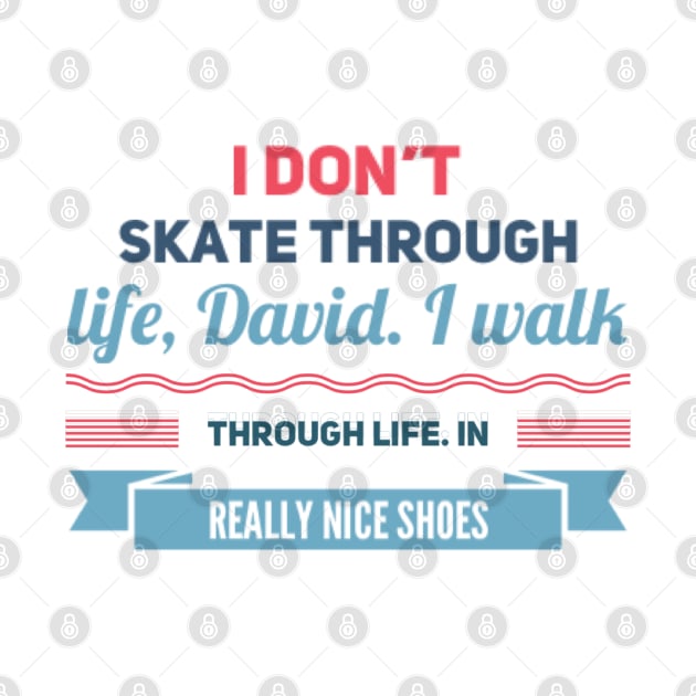 Schitt's Creek Official FanArt I don't skate through life, David. I walk, in  really nice shoes by BoogieCreates