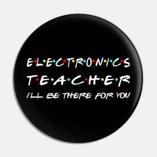 Electronics Teacher I'll Be There For You Pin