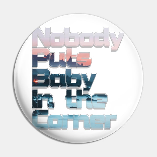 Nobody Puts Baby In the Corner Pin by afternoontees