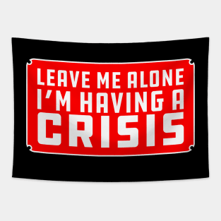 Leave me alone i'm having a crisis Tapestry