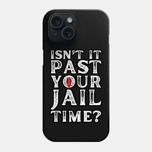 Isn’t It Past Your Jail Time Funny Saying Men Phone Case