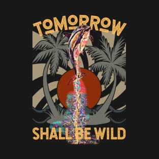 Tomorrow Shall Be Wild (dolphin jumping) T-Shirt