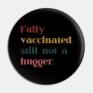 Fully Vaccinated Still Not a Hugger Retro Pin