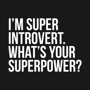 I'm super introvert. What's your superpower? (In white) T-Shirt