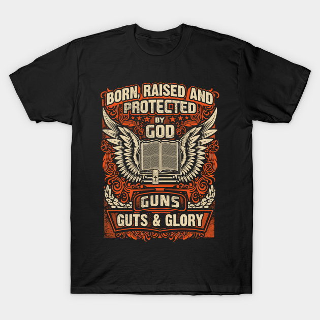 Discover Born, Raised & Protected By God, Guns, Guts & Glory - Born Raised Protected By God Guns - T-Shirt