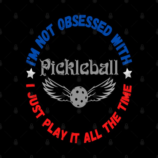 I’m Not Obsessed With Pickleball, Funny Pickleball Sayings by JustBeSatisfied