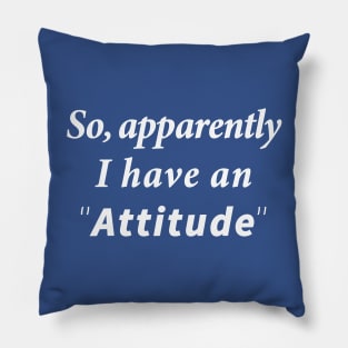 So Apparently I Have An Attitude Pillow