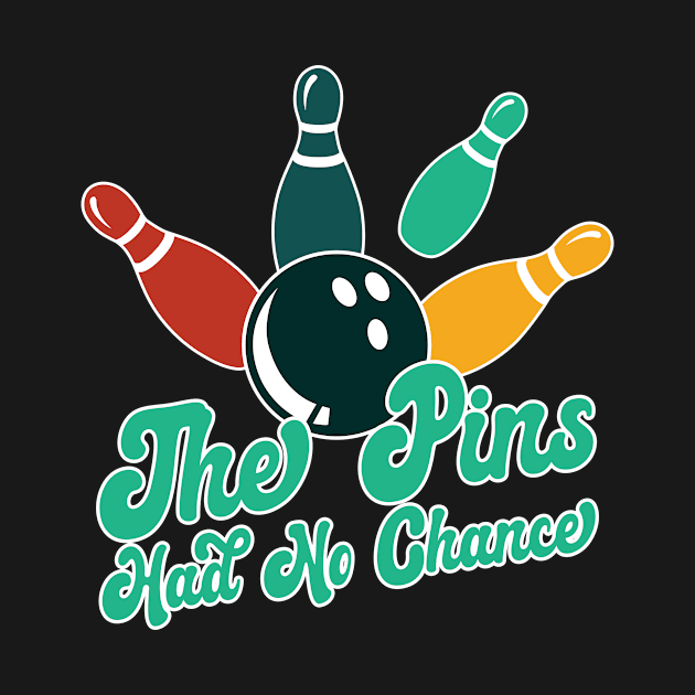 The Pins Had No Chance Funny Bowling by TheBestHumorApparel