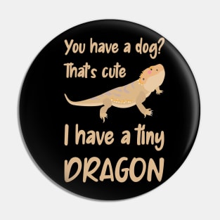 You have a dog, I have a bearded dragon Pin