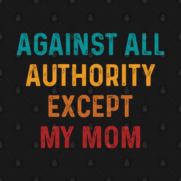 Funny Against All Authority - Except Mom by TeeTypo