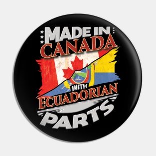 Made In Canada With Ecuadorian Parts - Gift for Ecuadorian From Ecuador Pin