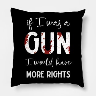 If I Was A Gun I Would Have More Rights Pillow