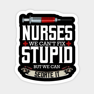 Nurse - Nurses We Can't Fix Stupid But We Can Sedate It Magnet