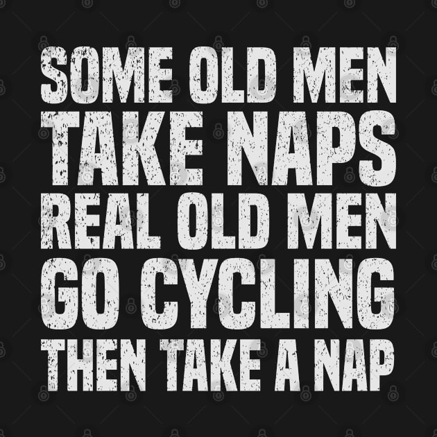 Some Old Men Take Naps Real Old Men Go Cycling Then Take A Nap Funny Biking Daddy by bladshop