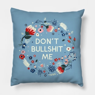 Don't Bullshit Me - Pretty Flowers Message Pillow