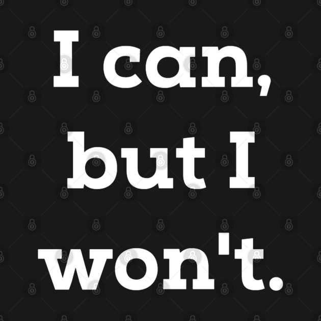 I Can But I Won't by Raw Designs LDN