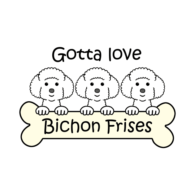 Gotta Love Bichon Frise by AnitaValle