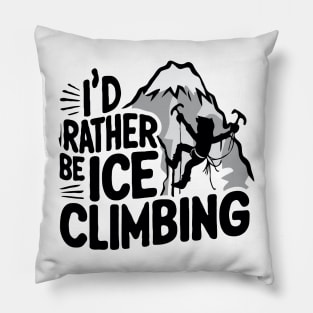I'd Rather be Ice Climbing. Ice Climbing Pillow