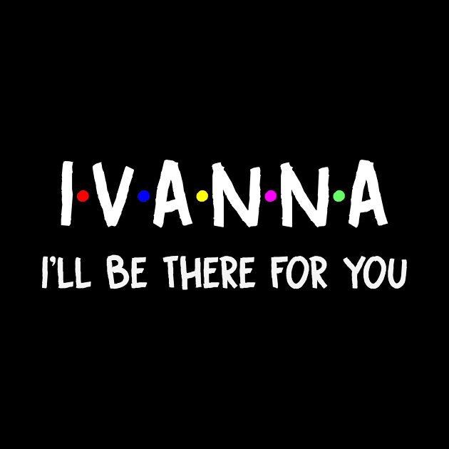 Ivanna I'll Be There For You | Ivanna FirstName | Ivanna Family Name | Ivanna Surname | Ivanna Name by CarsonAshley6Xfmb