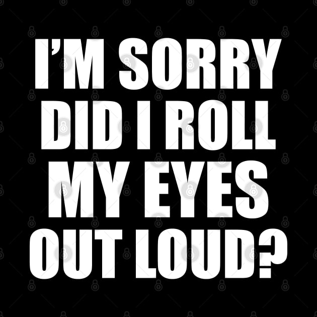 Family Humor Gift, Sarcastic Did I Roll My Eyes Out Loud Sarcasm Witty Novelty Funny by EleganceSpace
