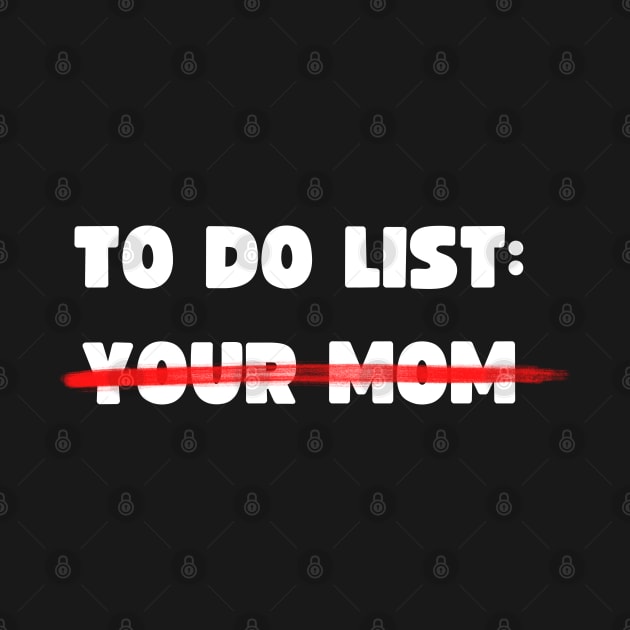 TO DO LIST: YOUR MOM by apparel.tolove@gmail.com