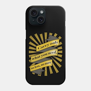 Carry Only What You Need... Phone Case