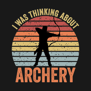 I Was Thinking About Archery T-Shirt