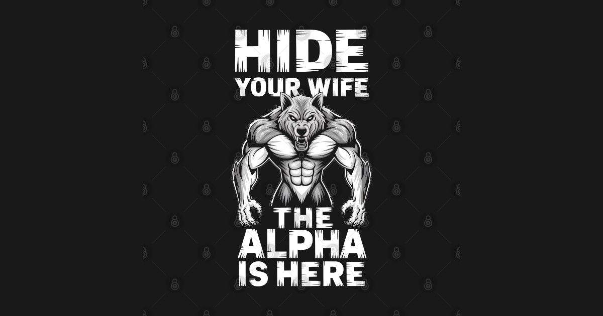 Hide Your Wife, The Alpha Is Here - Bold Werewolf Design - The Alpha Is ...