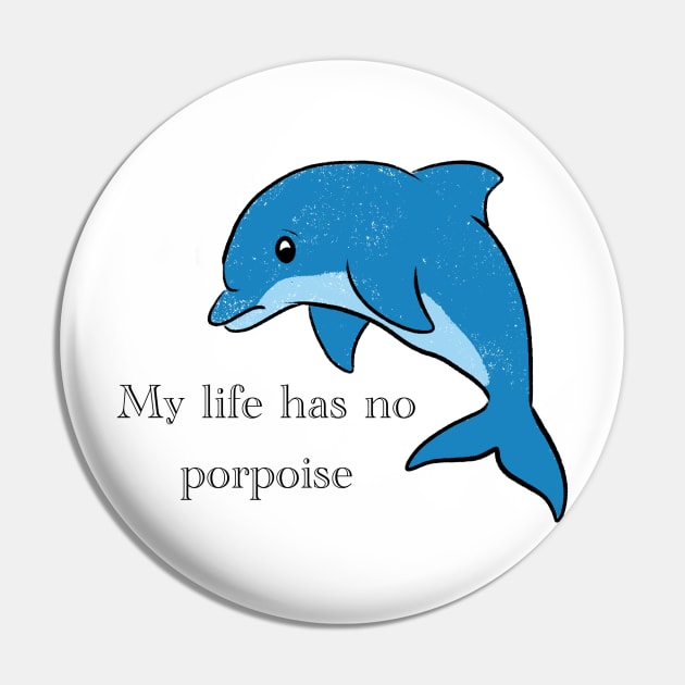 My Life Has No Porpoise - Dolphin Pin by bradenjay99