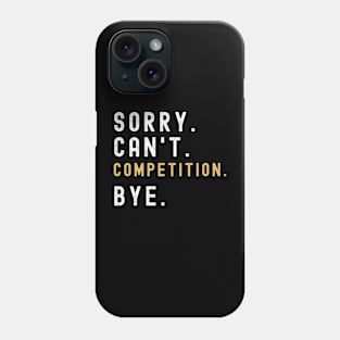 Sorry Can't Competition Bye Competition Life Funny Competition Gift Competition Phone Case